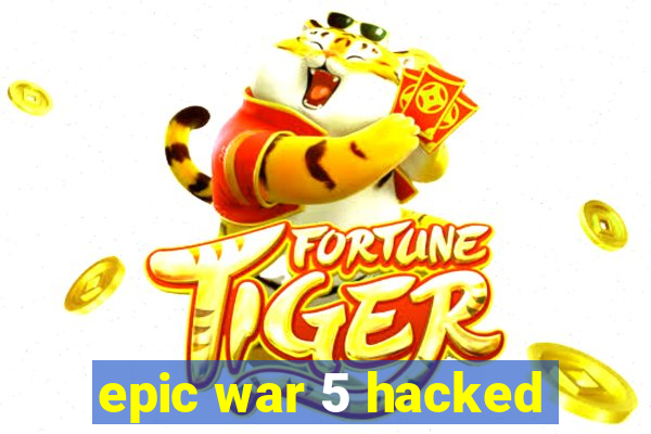 epic war 5 hacked